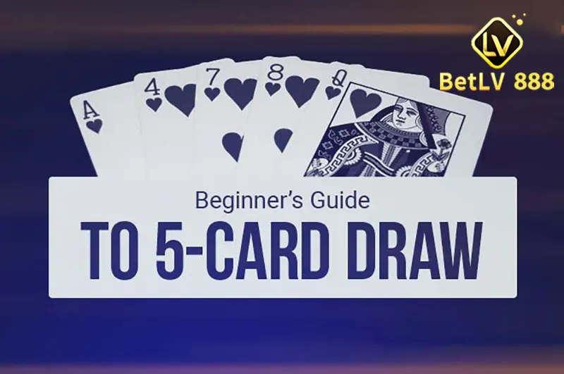 hướng dẫn chơi Poker Five Card Draw từ BETLV888
